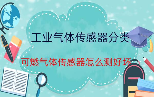 工业气体传感器分类 可燃气体传感器怎么测好坏？